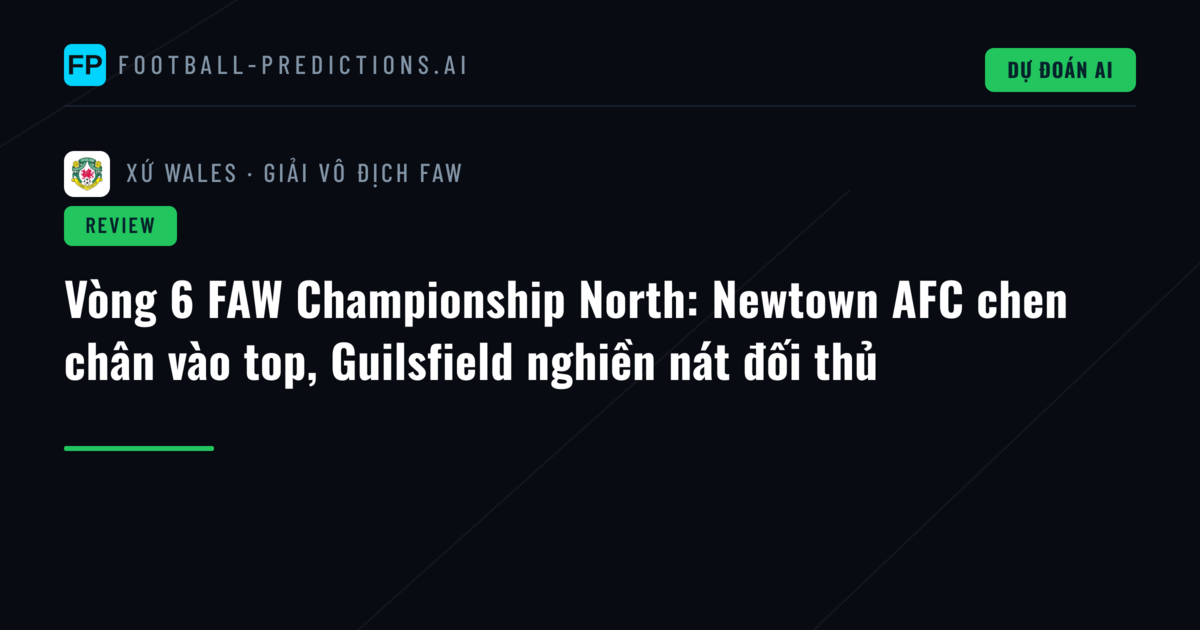 Vòng 6 FAW Championship North: Newtown AFC chen chân vào top, Guilsfield nghiền nát đối thủ