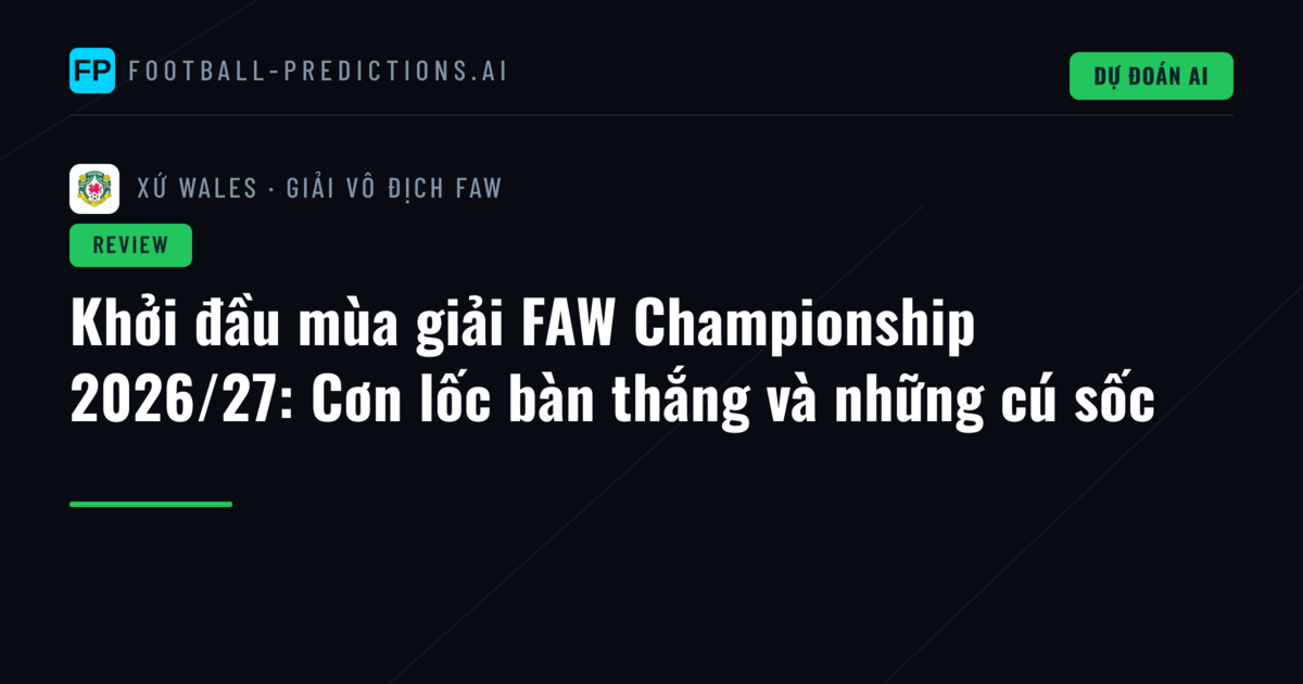 Khởi đầu mùa giải FAW Championship 2026/27: Cơn lốc bàn thắng và những cú sốc