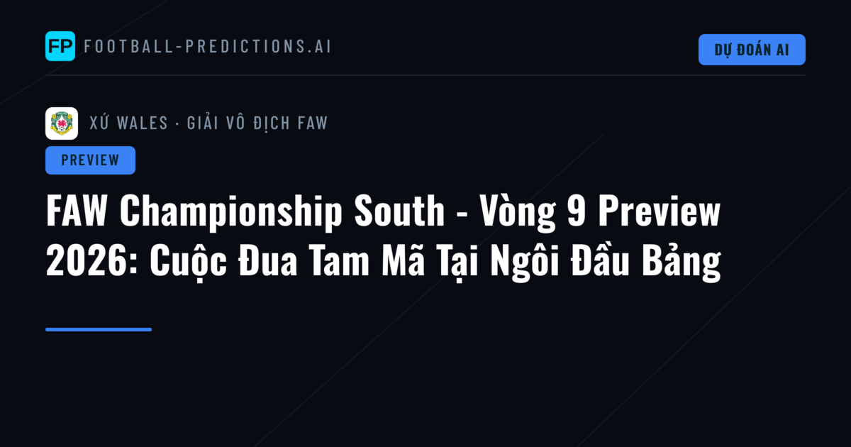 FAW Championship South - Vòng 9 Preview 2026: Cuộc Đua Tam Mã Tại Ngôi Đầu Bảng