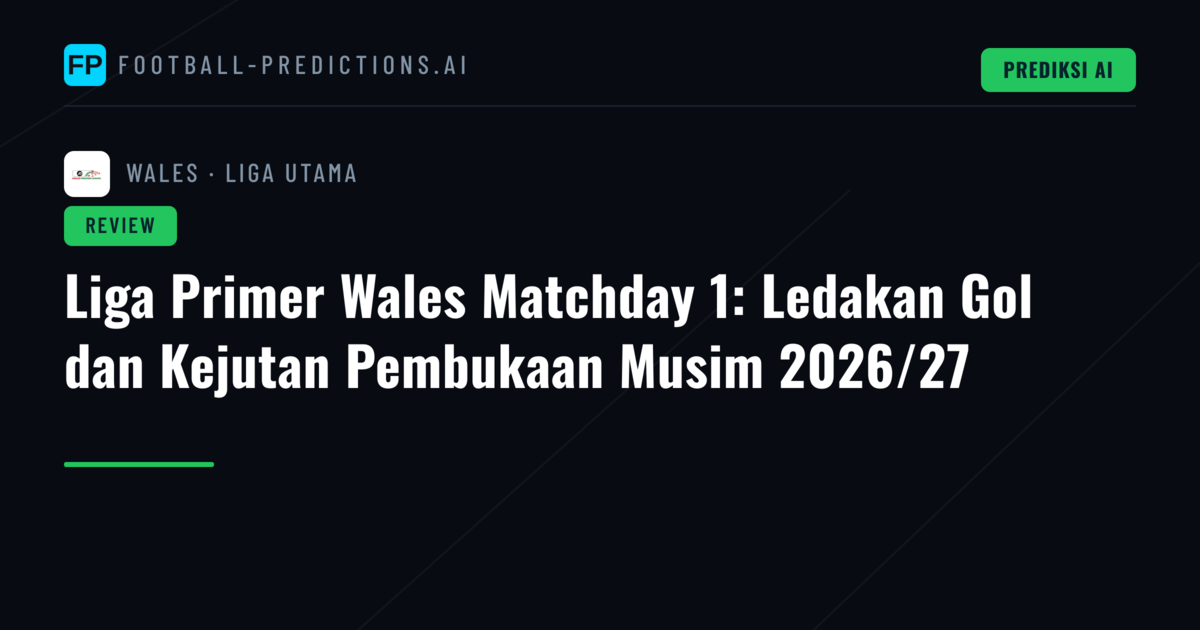 Liga Primer Wales Matchday 1: Ledakan Gol dan Kejutan Pembukaan Musim 2026/27