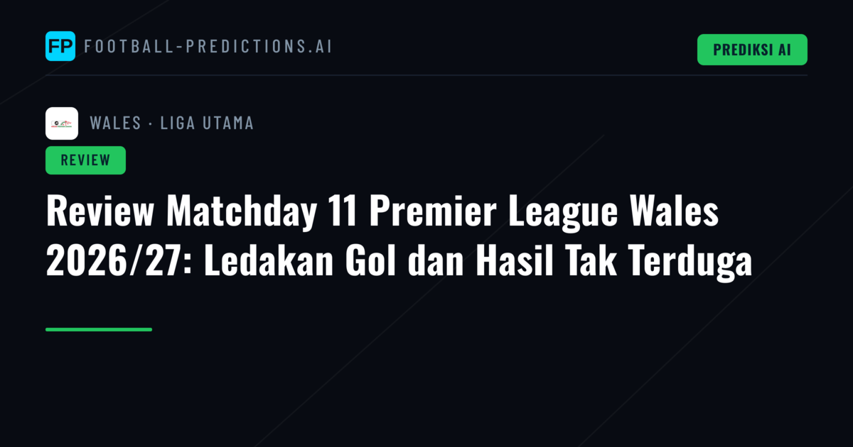 Review Matchday 11 Premier League Wales 2026/27: Ledakan Gol dan Hasil Tak Terduga