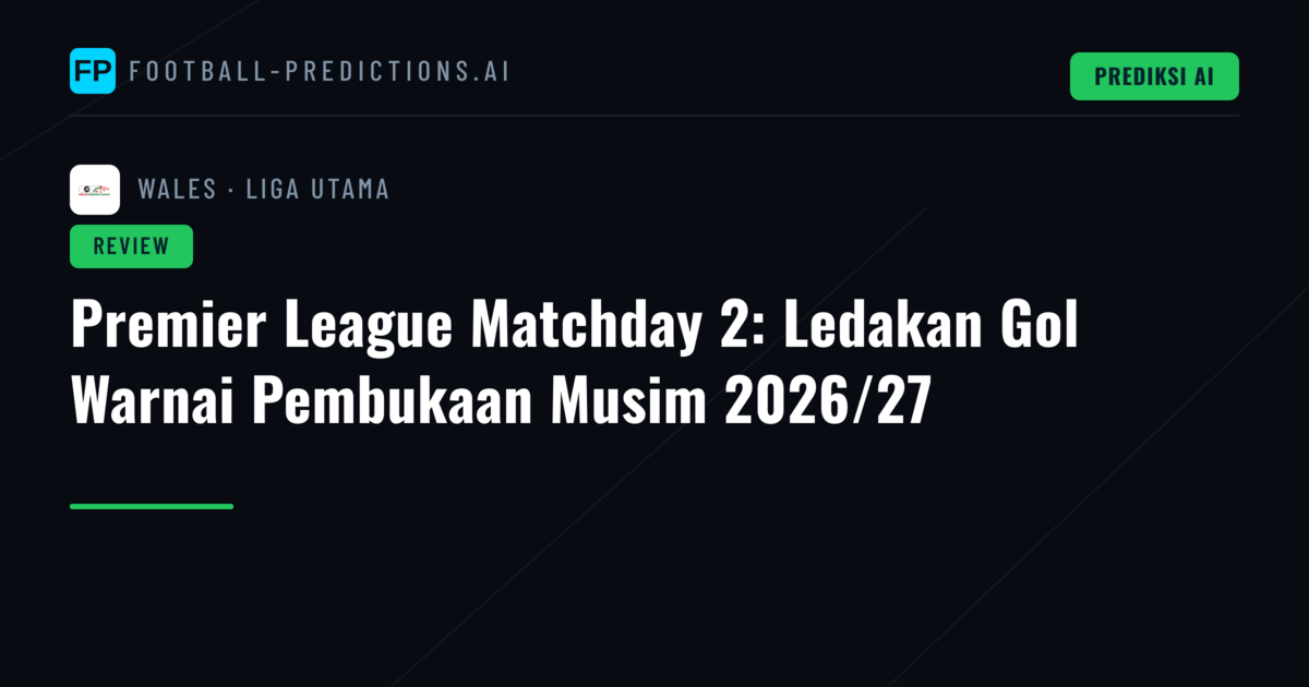 Premier League Matchday 2: Ledakan Gol Warnai Pembukaan Musim 2026/27