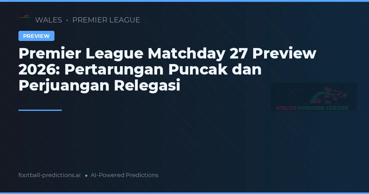 Premier League Matchday 27 Preview 2026: Pertarungan Puncak dan Perjuangan Relegasi