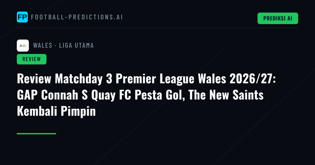 Review Matchday 3 Premier League Wales 2026/27: GAP Connah S Quay FC Pesta Gol, The New Saints Kembali Pimpin