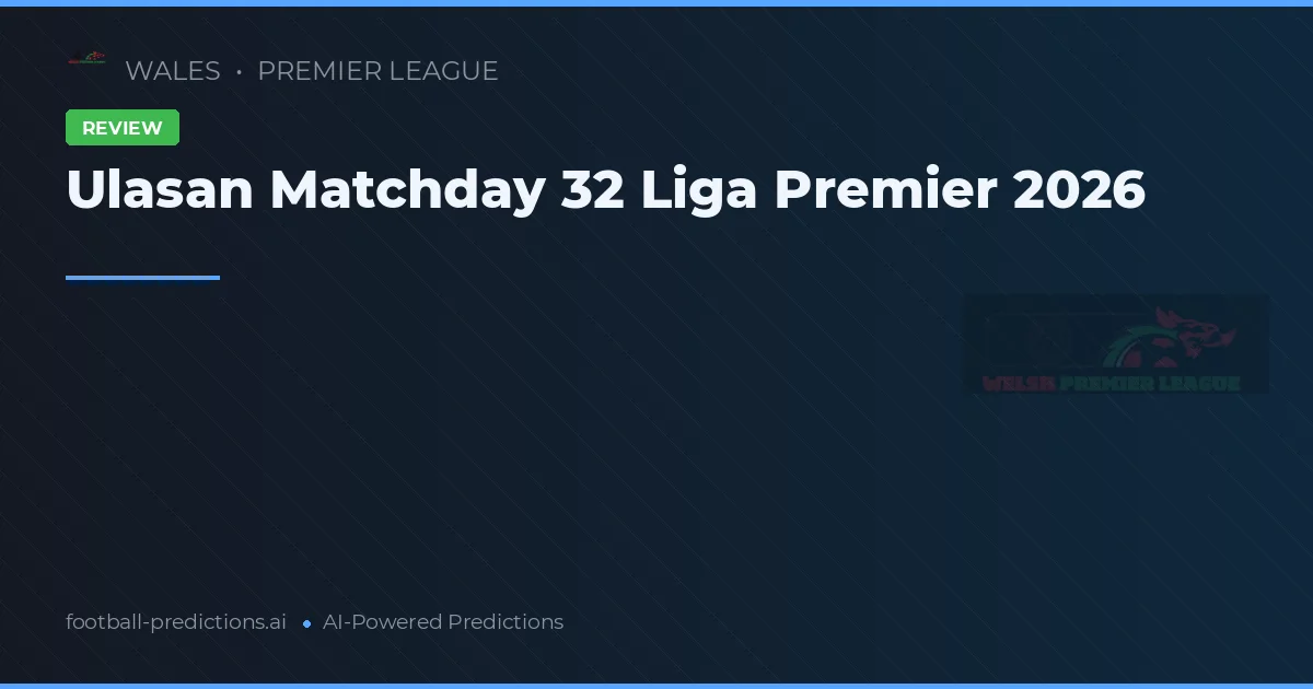 Liga Premier Matchday 32 Review 2026