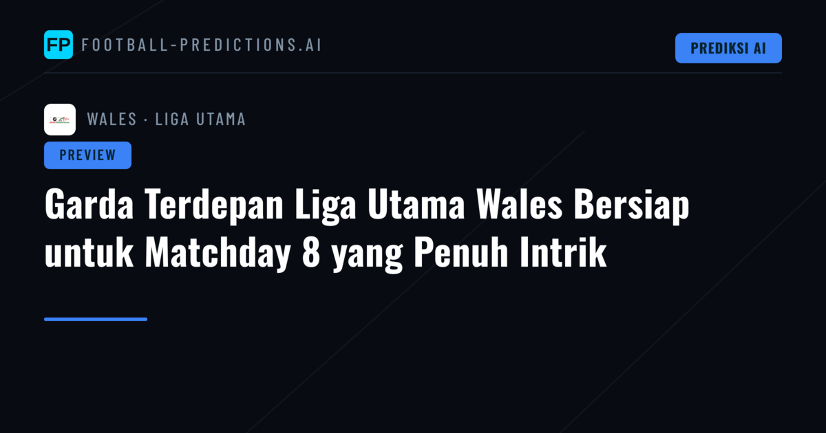 Garda Terdepan Liga Utama Wales Bersiap untuk Matchday 8 yang Penuh Intrik
