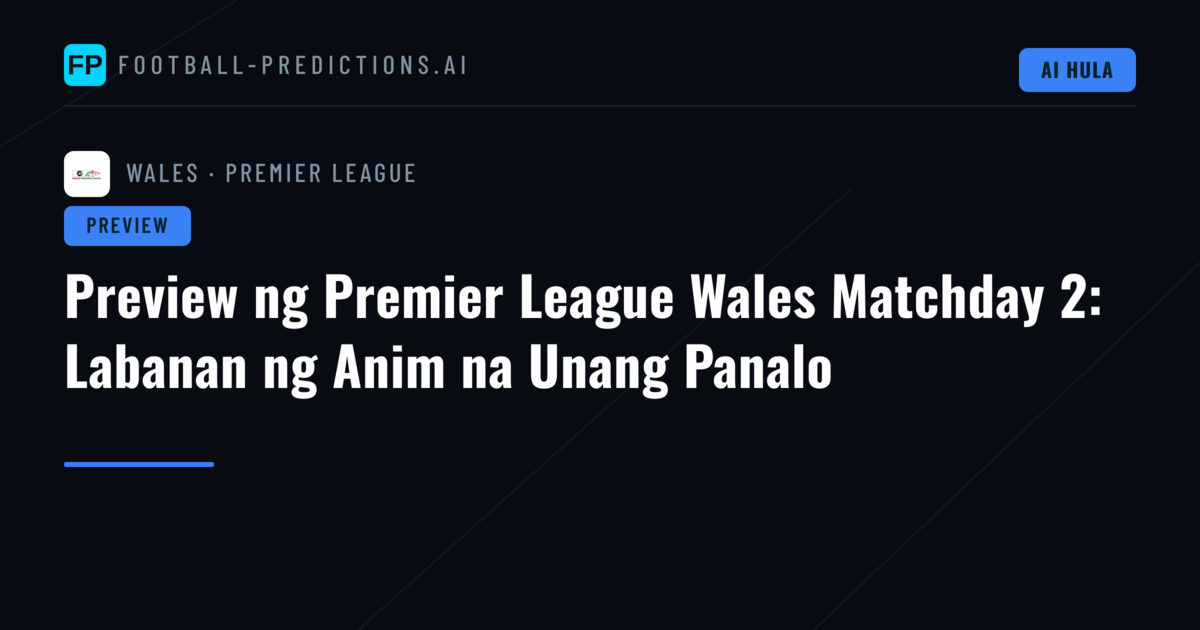 Preview ng Premier League Wales Matchday 2: Labanan ng Anim na Unang Panalo