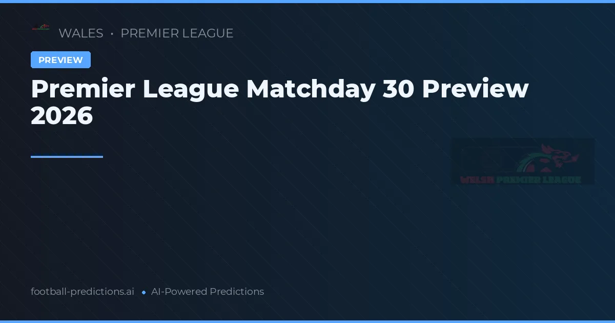 Premier League Matchday 30 Preview 2026