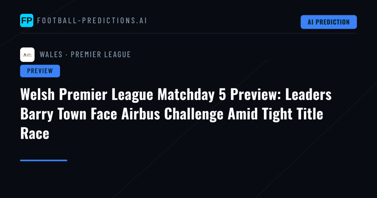 Welsh Premier League Matchday 5 Preview: Leaders Barry Town Face Airbus Challenge Amid Tight Title Race