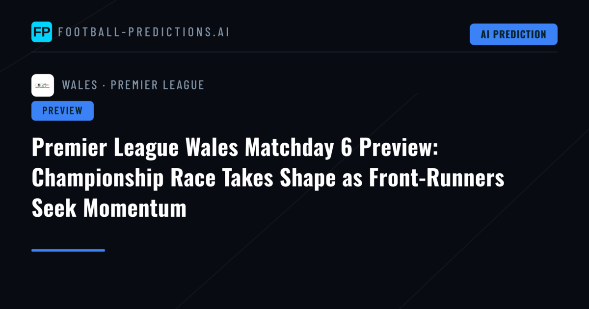 Premier League Wales Matchday 6 Preview: Championship Race Takes Shape as Front-Runners Seek Momentum