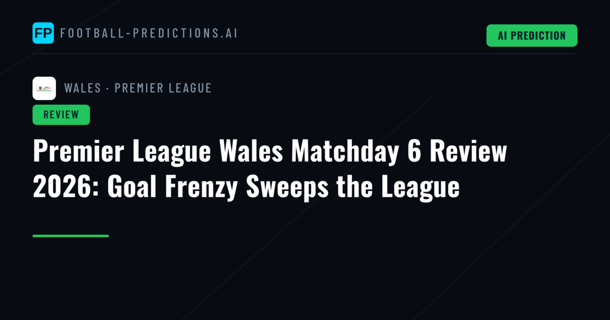 Premier League Wales Matchday 6 Review 2026: Goal Frenzy Sweeps the League