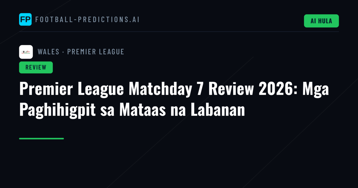 Premier League Matchday 7 Review 2026: Mga Paghihigpit sa Mataas na Labanan