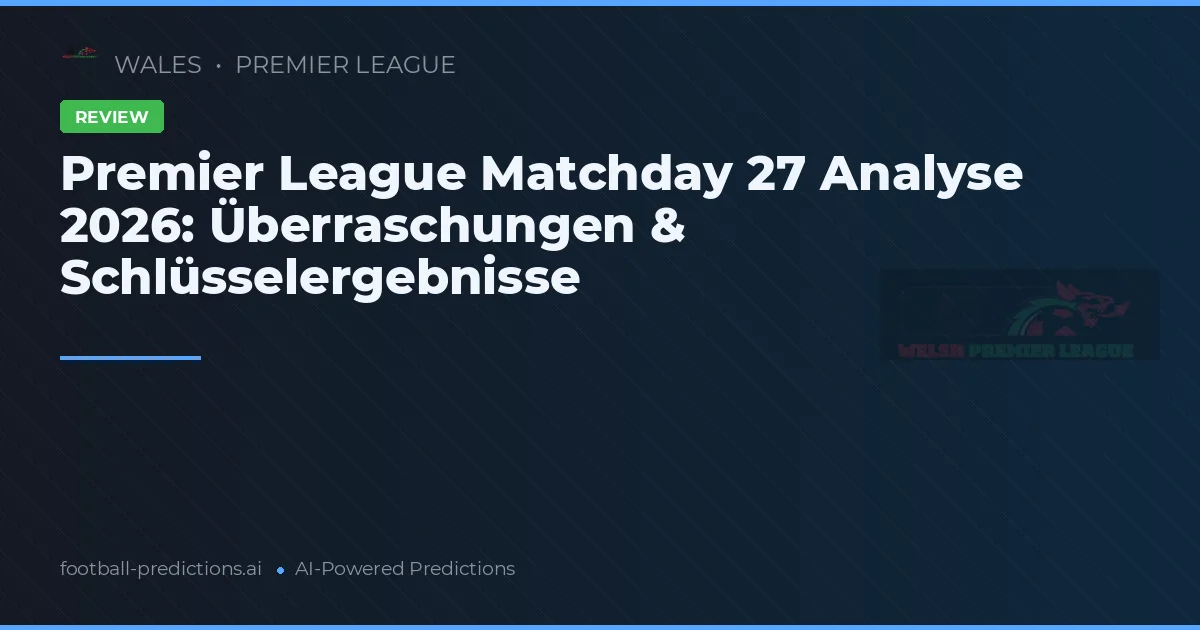 Premier League Matchday 27 Analyse 2026: Überraschungen & Schlüsselergebnisse