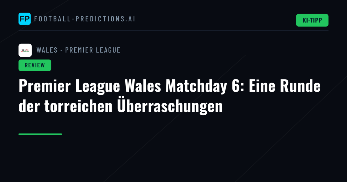 Premier League Wales Matchday 6: Eine Runde der torreichen Überraschungen
