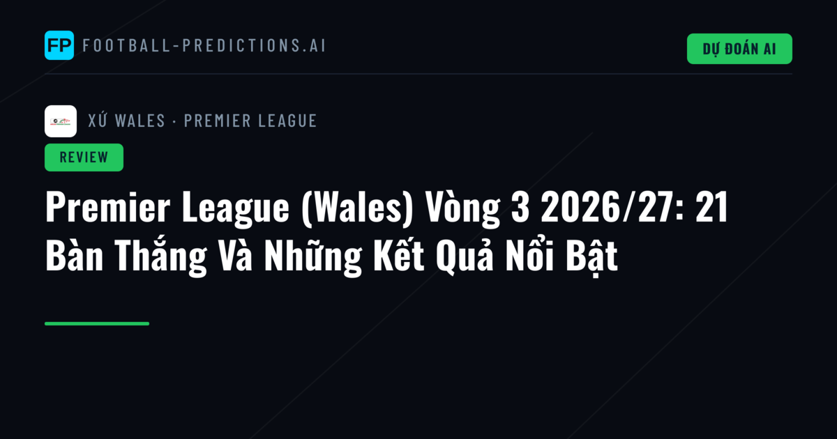Premier League (Wales) Vòng 3 2026/27: 21 Bàn Thắng Và Những Kết Quả Nổi Bật