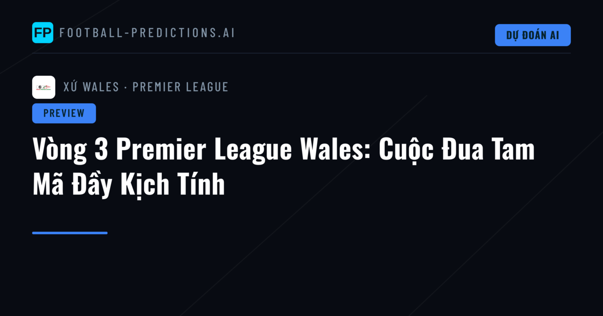 Vòng 3 Premier League Wales: Cuộc Đua Tam Mã Đầy Kịch Tính