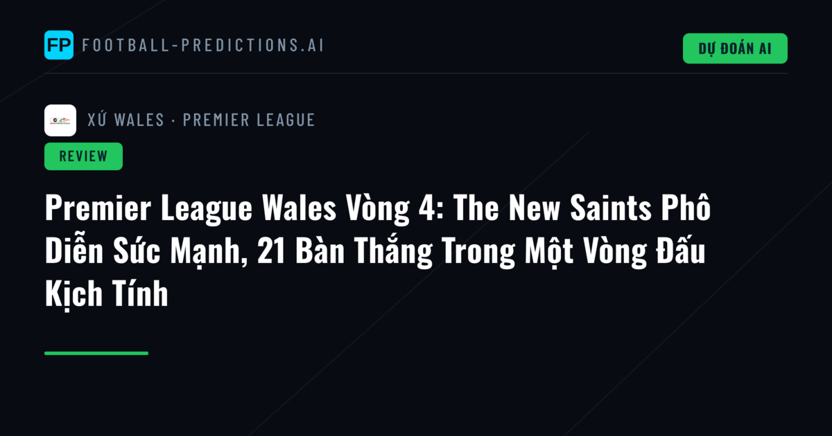 Premier League Wales Vòng 4: The New Saints Phô Diễn Sức Mạnh, 21 Bàn Thắng Trong Một Vòng Đấu Kịch Tính