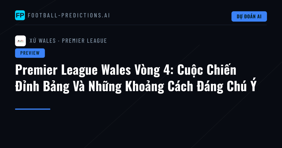 Premier League Wales Vòng 4: Cuộc Chiến Đỉnh Bảng Và Những Khoảng Cách Đáng Chú Ý