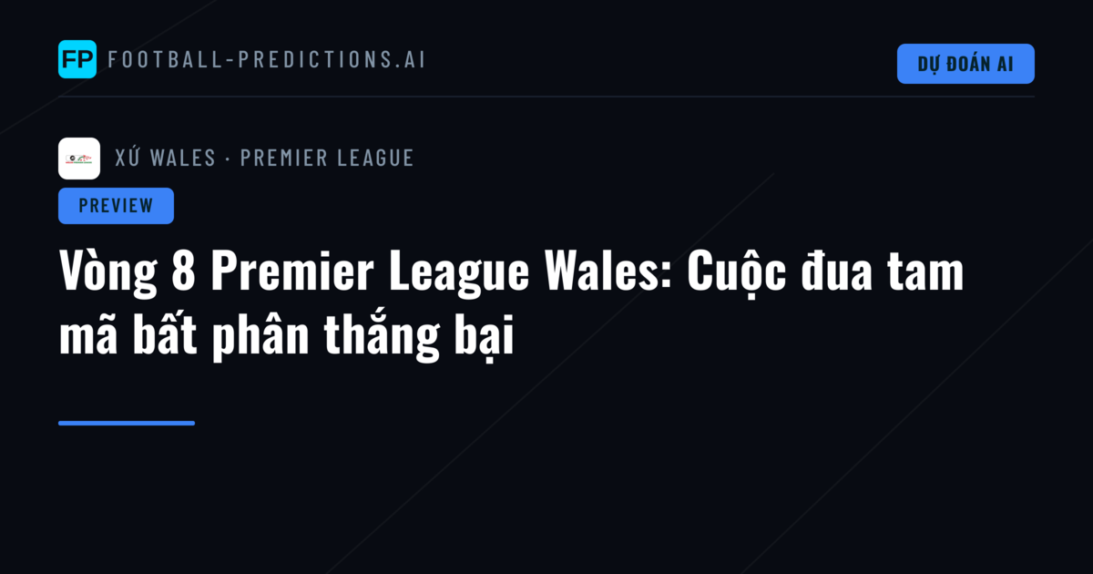 Vòng 8 Premier League Wales: Cuộc đua tam mã bất phân thắng bại