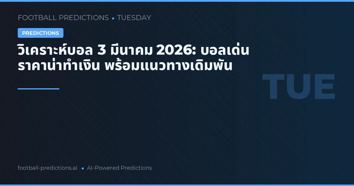 วิเคราะห์บอล 3 มีนาคม 2026: บอลเด่น ราคาน่าทำเงิน พร้อมแนวทางเดิมพัน