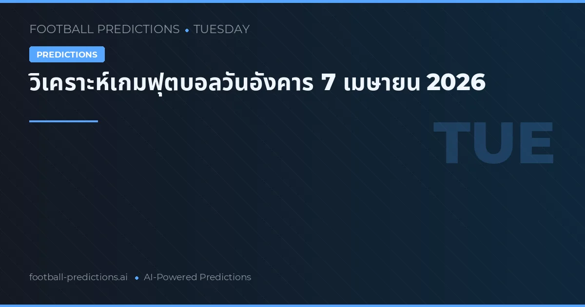 วิเคราะห์เกมฟุตบอลวันอังคาร 7 เมษายน 2026