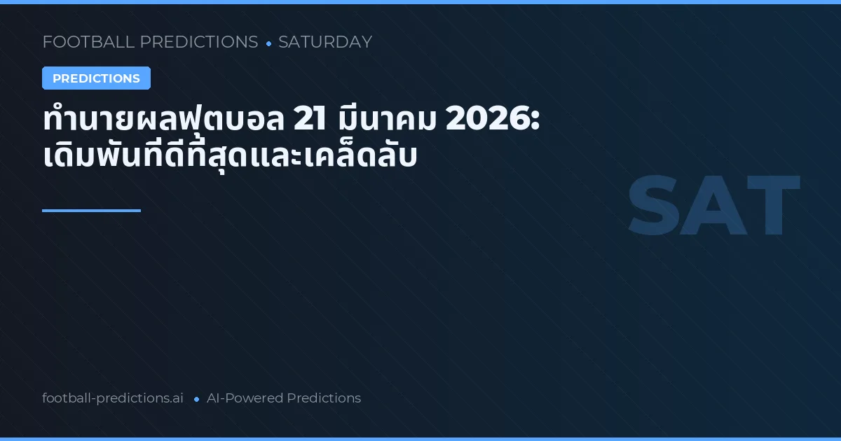 ทำนายผลฟุตบอล 21 มีนาคม 2026: เดิมพันที่ดีที่สุดและเคล็ดลับ