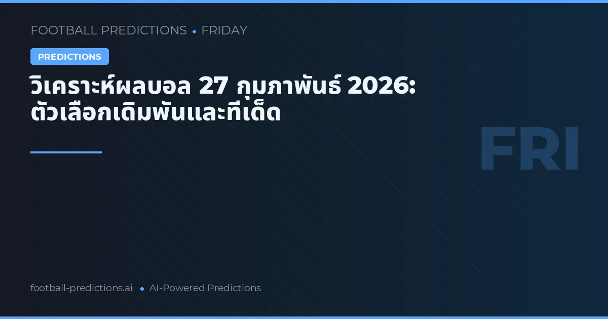 วิเคราะห์ผลบอล 27 กุมภาพันธ์ 2026: ตัวเลือกเดิมพันและทีเด็ด
