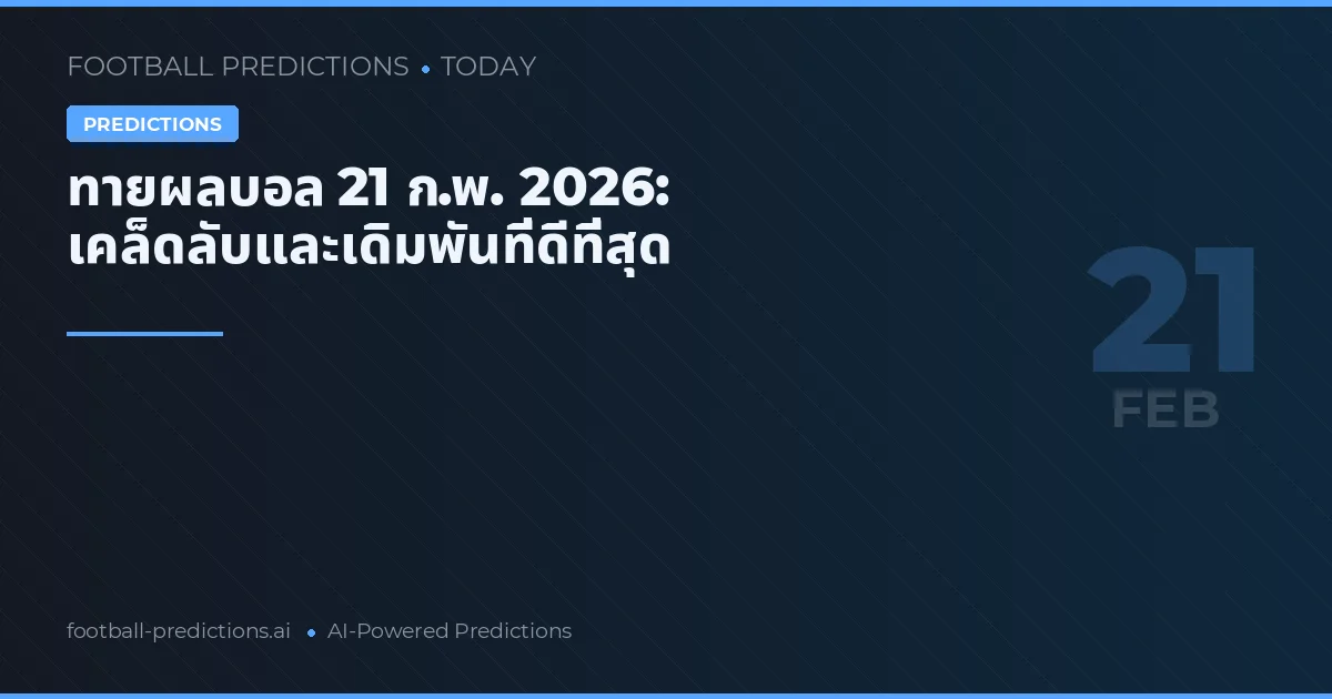 ทายผลบอล 21 ก.พ. 2026: เคล็ดลับและเดิมพันที่ดีที่สุด
