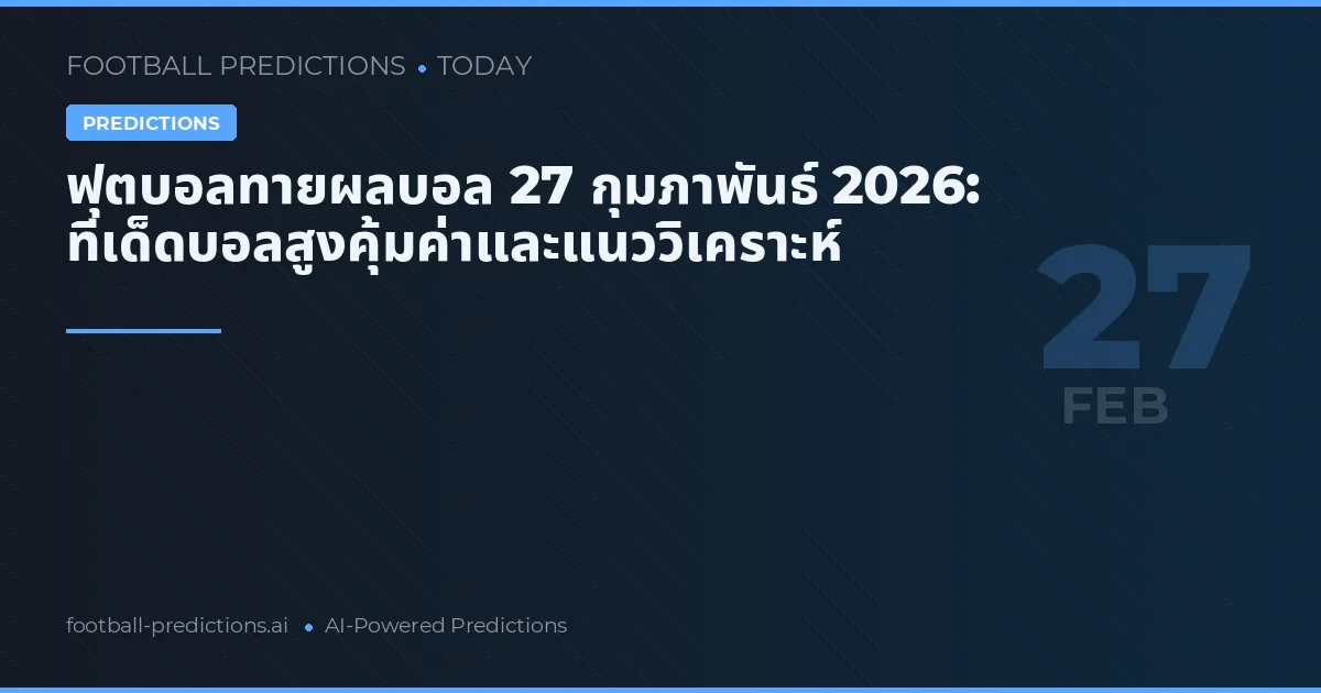 ฟุตบอลทายผลบอล 27 กุมภาพันธ์ 2026: ทีเด็ดบอลสูงคุ้มค่าและแนววิเคราะห์