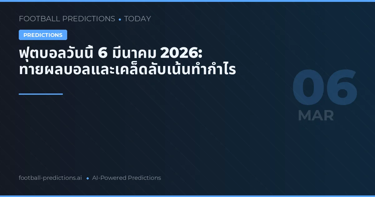 ฟุตบอลวันนี้ 6 มีนาคม 2026: ทายผลบอลและเคล็ดลับเน้นทำกำไร