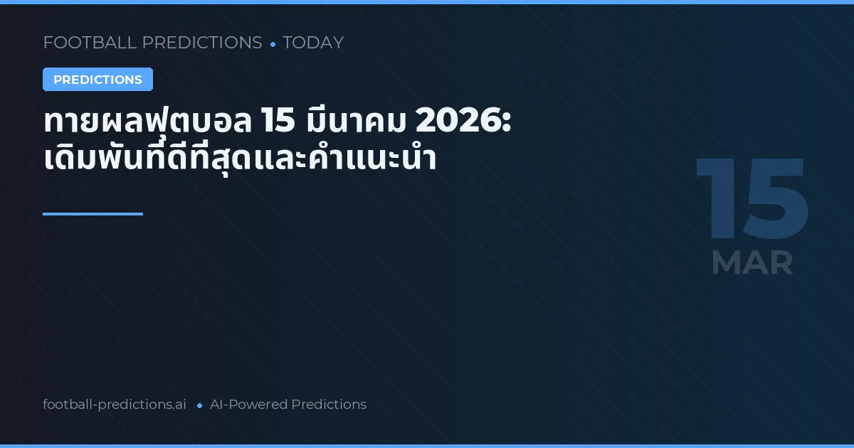 ทายผลฟุตบอล 15 มีนาคม 2026: เดิมพันที่ดีที่สุดและคำแนะนำ