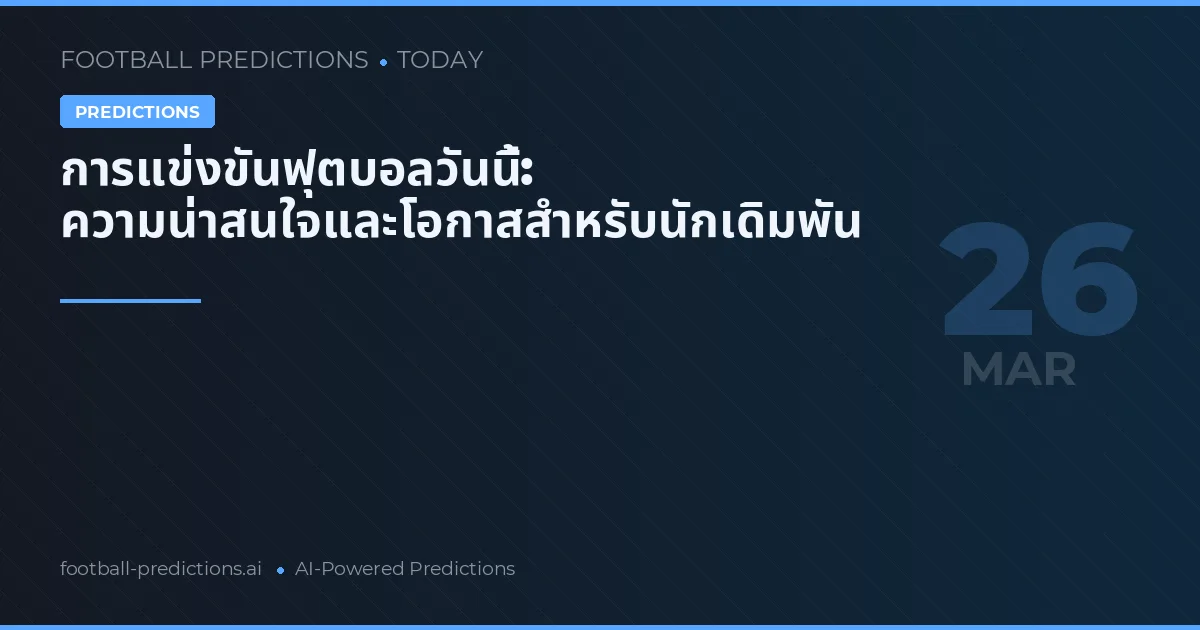 การแข่งขันฟุตบอลวันนี้: ความน่าสนใจและโอกาสสำหรับนักเดิมพัน