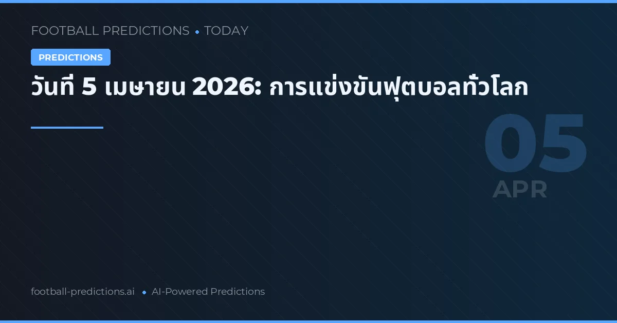 วันที่ 5 เมษายน 2026: การแข่งขันฟุตบอลทั่วโลก