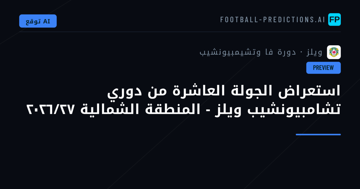 استعراض الجولة العاشرة من دوري تشامبيونشيب ويلز - المنطقة الشمالية ٢٠٢٦/٢٧