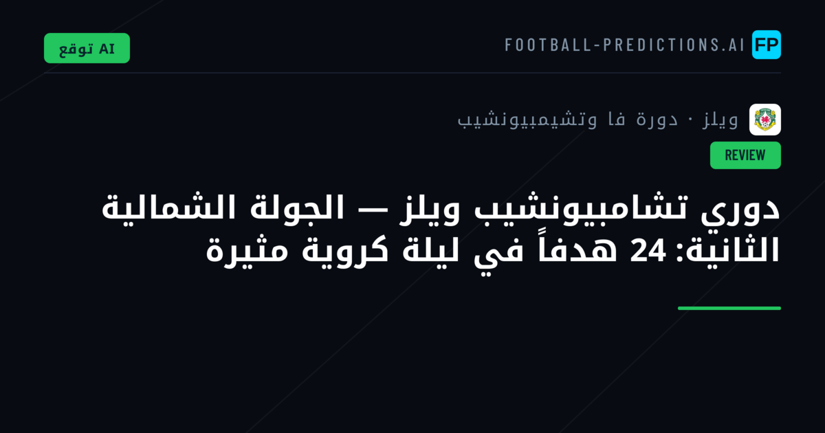 دوري تشامبيونشيب ويلز — الجولة الشمالية الثانية: 24 هدفاً في ليلة كروية مثيرة