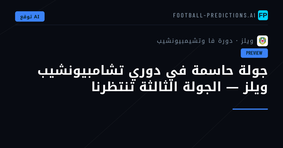 جولة حاسمة في دوري تشامبيونشيب ويلز — الجولة الثالثة تنتظرنا