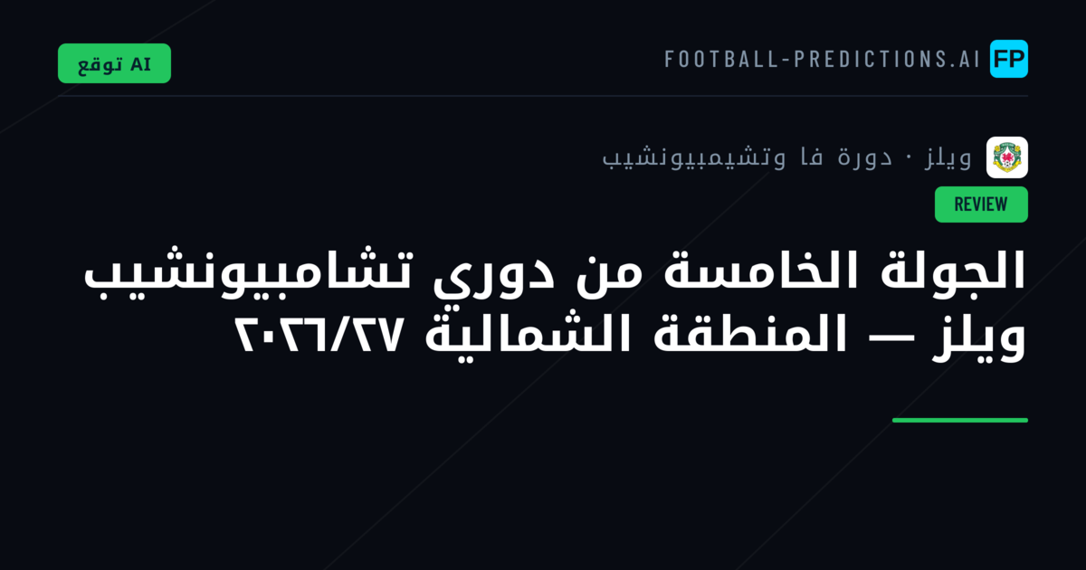 الجولة الخامسة من دوري تشامبيونشيب ويلز — المنطقة الشمالية ٢٠٢٦/٢٧