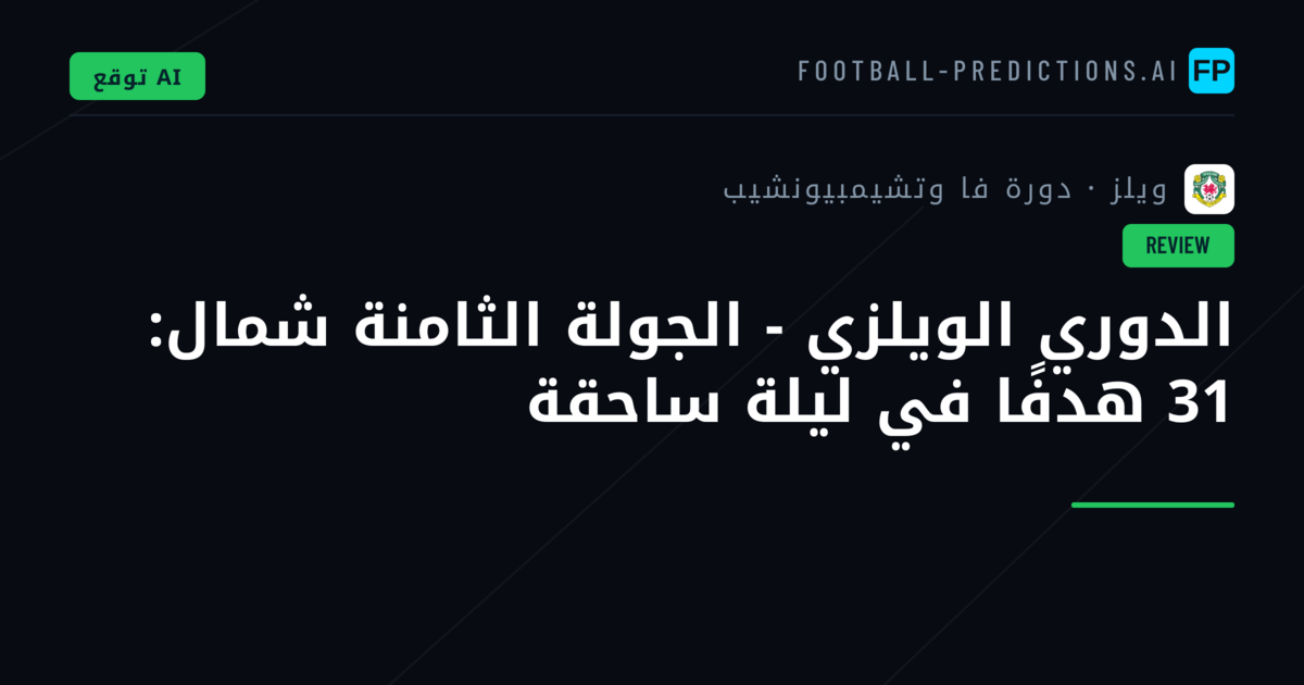 الدوري الويلزي - الجولة الثامنة شمال: 31 هدفًا في ليلة ساحقة
