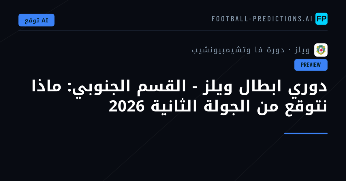دوري ابطال ويلز - القسم الجنوبي: ماذا نتوقع من الجولة الثانية 2026