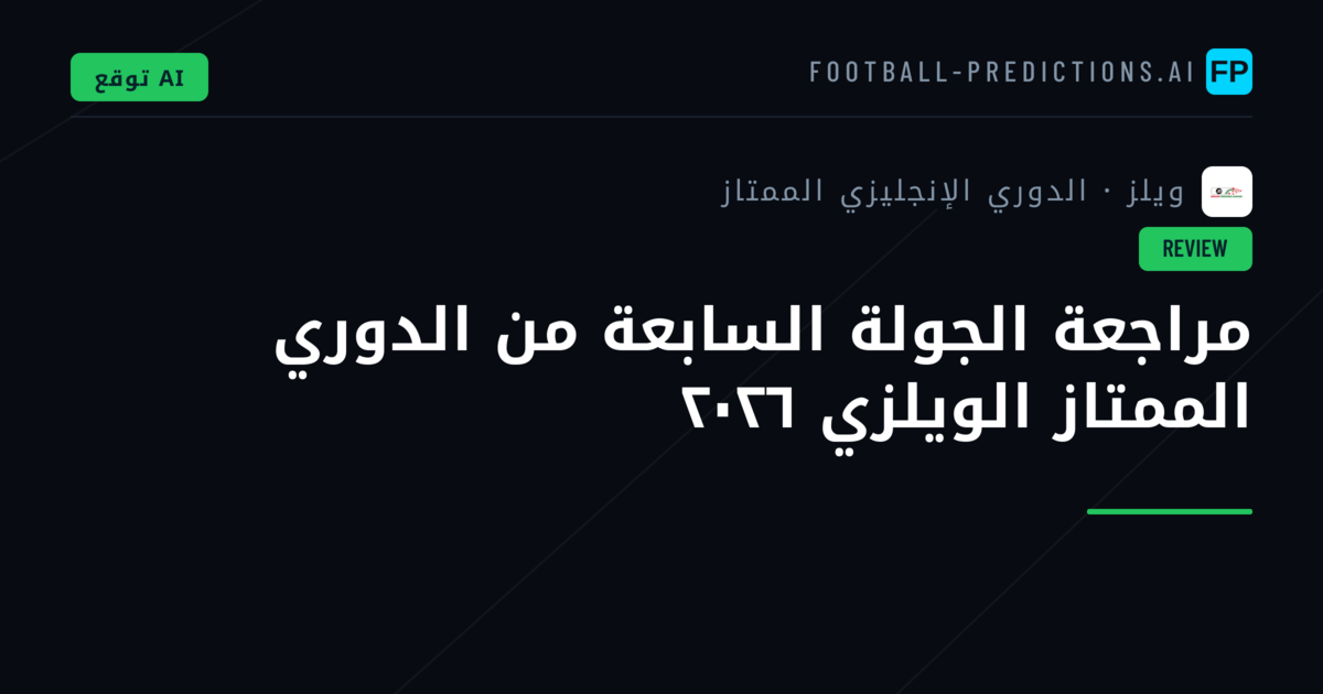 مراجعة الجولة السابعة من الدوري الممتاز الويلزي ٢٠٢٦