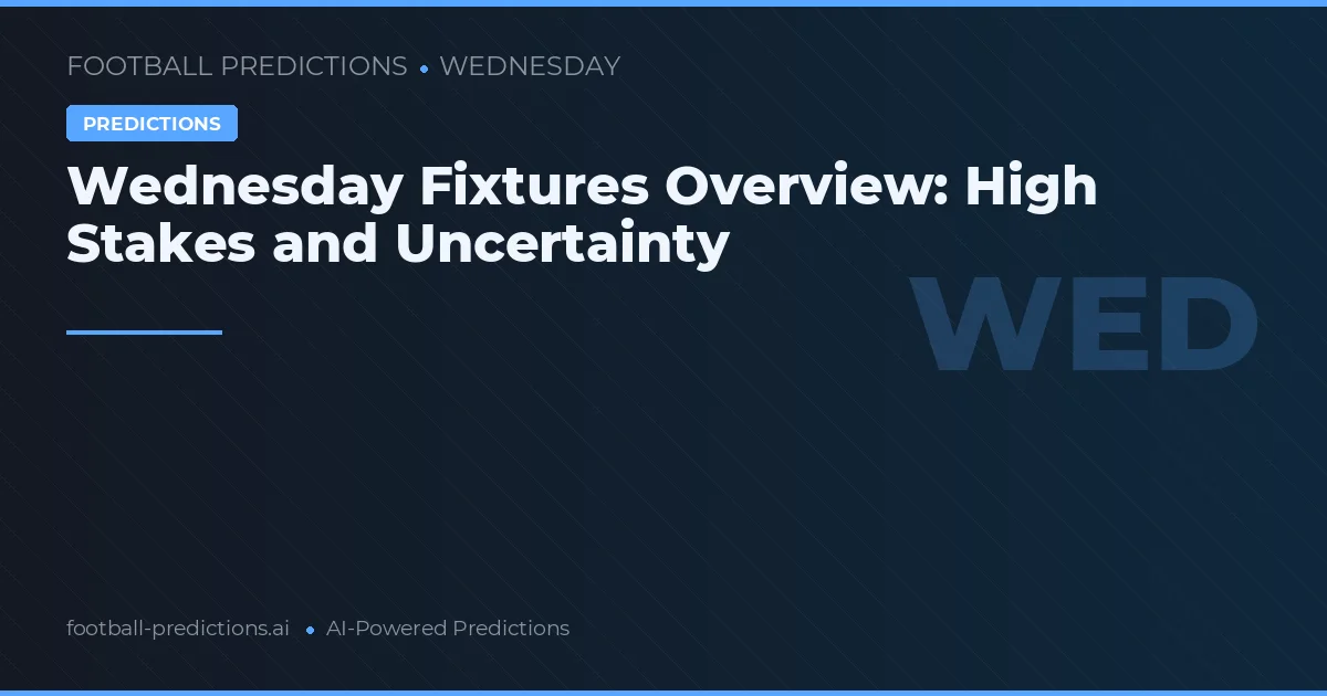 Wednesday Fixtures Overview: High Stakes and Uncertainty
