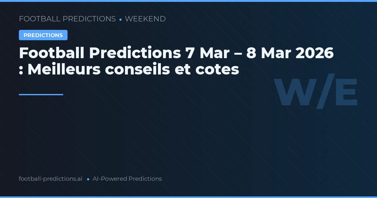 Football Predictions 7 Mar – 8 Mar 2026 : Meilleurs conseils et cotes