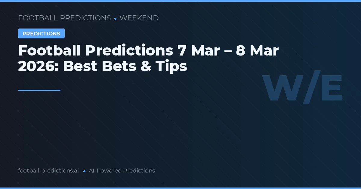 Football Predictions 7 Mar – 8 Mar 2026: Best Bets & Tips