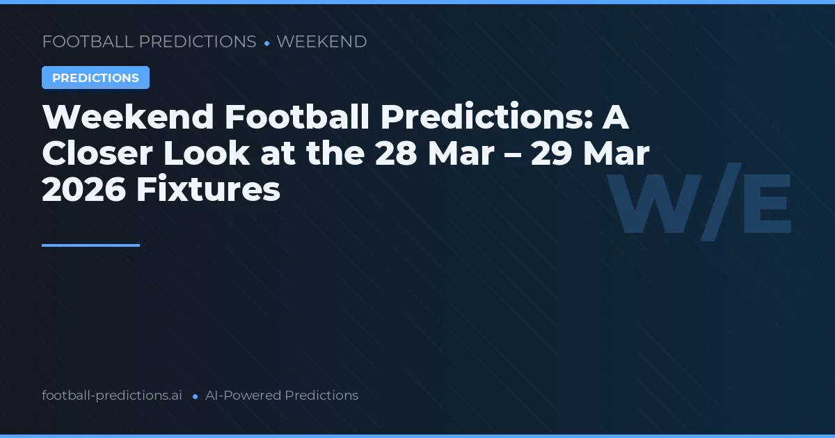 Weekend Football Predictions: A Closer Look at the 28 Mar – 29 Mar 2026 Fixtures