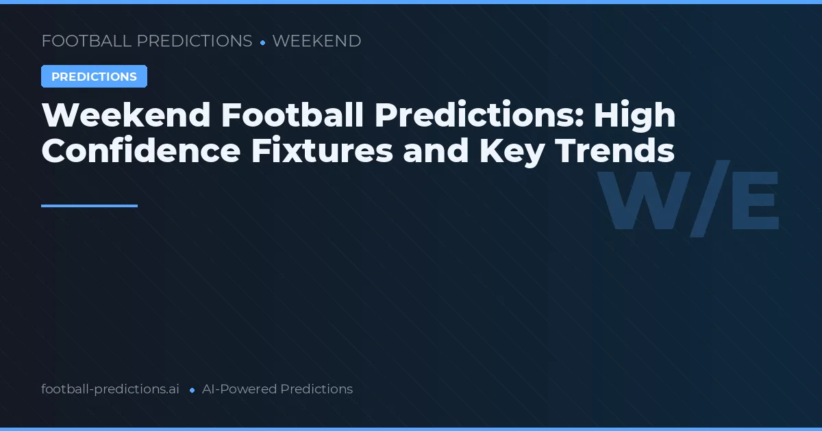 Weekend Football Predictions: High Confidence Fixtures and Key Trends