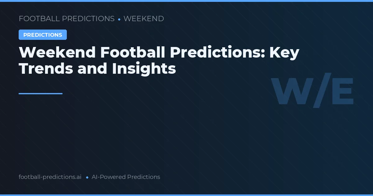 Weekend Football Predictions: Key Trends and Insights