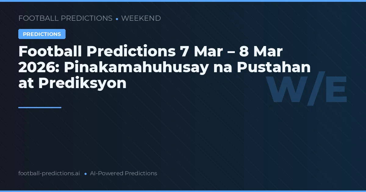 Football Predictions 7 Mar – 8 Mar 2026: Pinakamahuhusay na Pustahan at Prediksyon