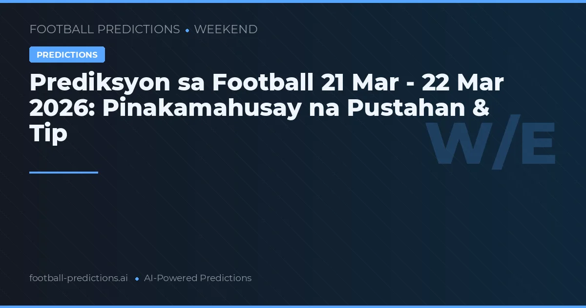 Prediksyon sa Football 21 Mar - 22 Mar 2026: Pinakamahusay na Pustahan & Tip