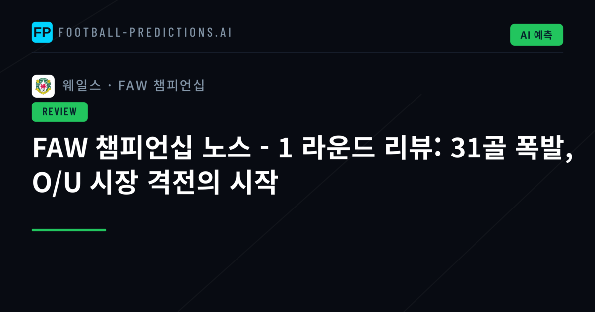 FAW 챔피언십 노스 - 1 라운드 리뷰: 31골 폭발, O/U 시장 격전의 시작
