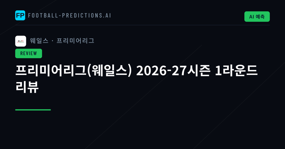 프리미어리그(웨일스) 2026-27시즌 1라운드 리뷰